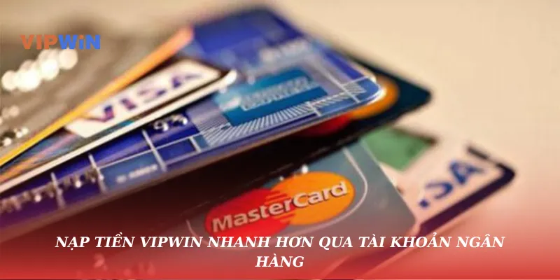 Nạp tiền vipwin nhanh hơn qua tài khoản ngân hàng
