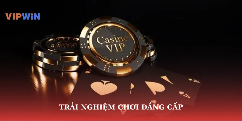 Trải nghiệm chơi đẳng cấp