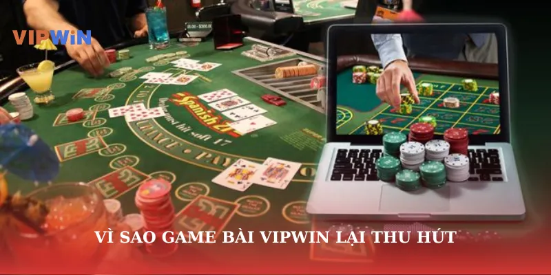 Vì sao game bài vipwin lại thu hút